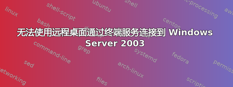 无法使用远程桌面通过终端服务连接到 Windows Server 2003