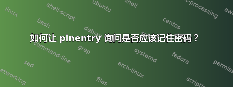 如何让 pinentry 询问是否应该记住密码？