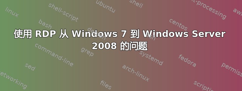 使用 RDP 从 Windows 7 到 Windows Server 2008 的问题