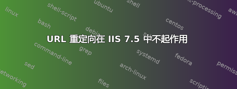 URL 重定向在 IIS 7.5 中不起作用