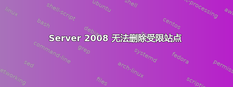 Server 2008 无法删除受限站点