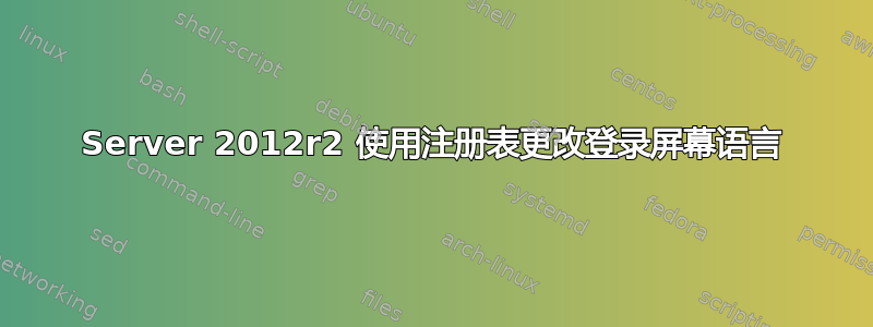 Server 2012r2 使用注册表更改登录屏幕语言