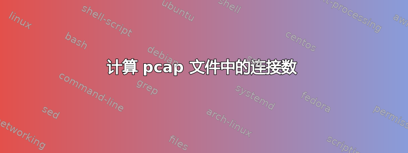 计算 pcap 文件中的连接数