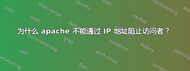 为什么 apache 不能通过 IP 地址阻止访问者？