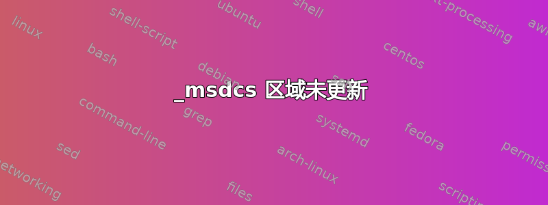 _msdcs 区域未更新