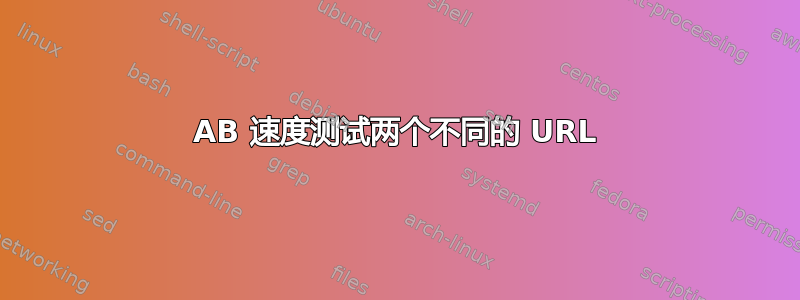 AB 速度测试两个不同的 URL