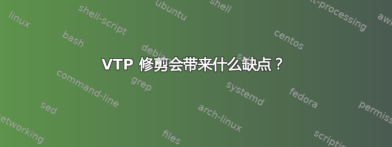 VTP 修剪会带来什么缺点？