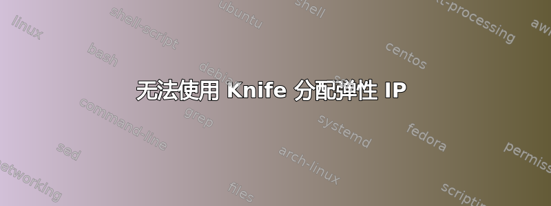 无法使用 Knife 分配弹性 IP