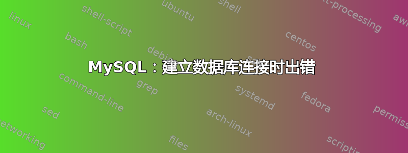 MySQL：建立数据库连接时出错