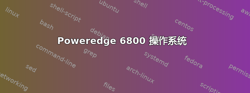 Poweredge 6800 操作系统 