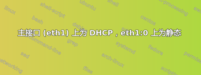 主接口 (eth1) 上为 DHCP，eth1:0 上为静态