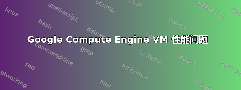 Google Compute Engine VM 性能问题 