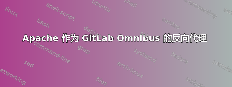 Apache 作为 GitLab Omnibus 的反向代理