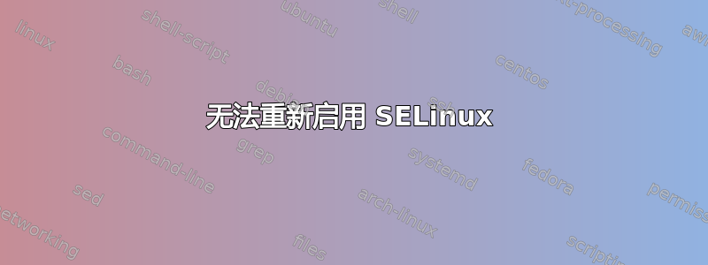 无法重新启用 SELinux