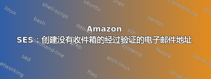 Amazon SES：创建没有收件箱的经过验证的电子邮件地址