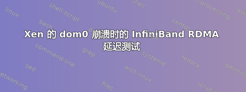 Xen 的 dom0 崩溃时的 InfiniBand RDMA 延迟测试