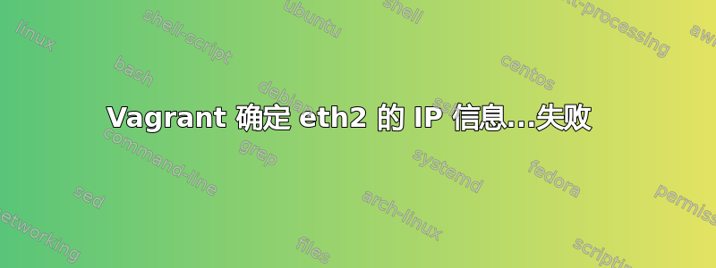 Vagrant 确定 eth2 的 IP 信息...失败 