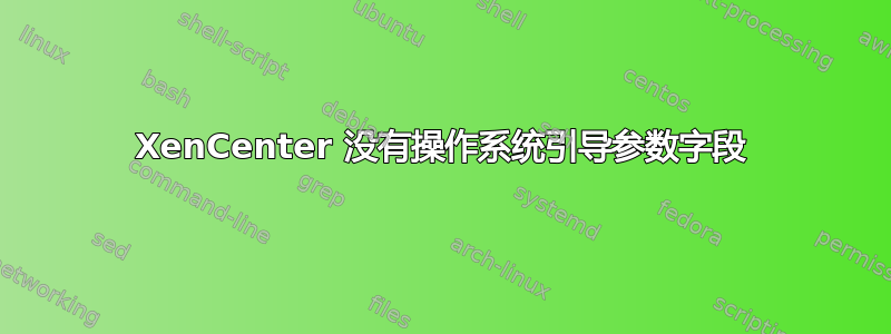 XenCenter 没有操作系统引导参数字段