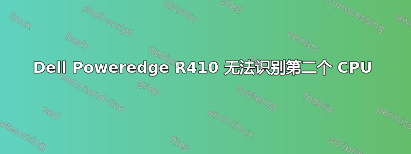 Dell Poweredge R410 无法识别第二个 CPU