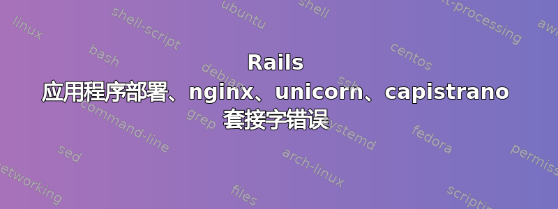 Rails 应用程序部署、nginx、unicorn、capistrano 套接字错误