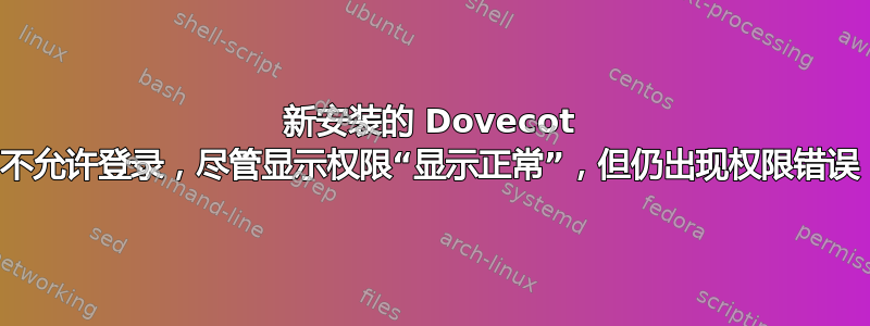 新安装的 Dovecot 不允许登录，尽管显示权限“显示正常”，但仍出现权限错误