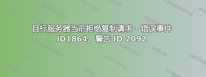 目标服务器当前拒绝复制请求 - 错误事件 ID1864。警告 ID 2092