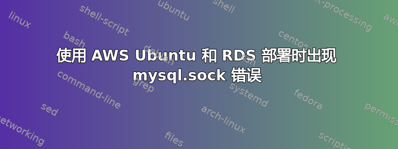 使用 AWS Ubuntu 和 RDS 部署时出现 mysql.sock 错误