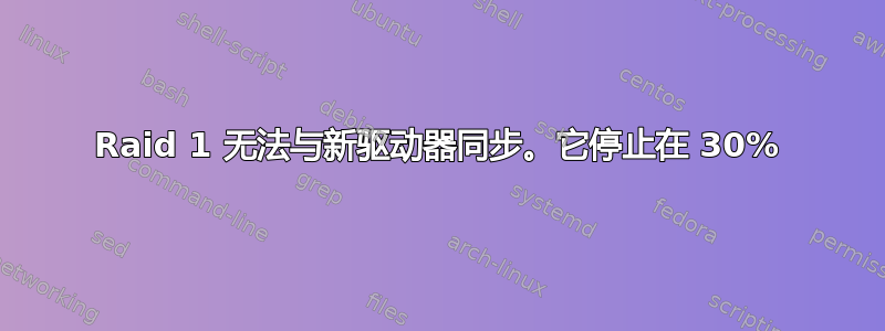 Raid 1 无法与新驱动器同步。它停止在 30%