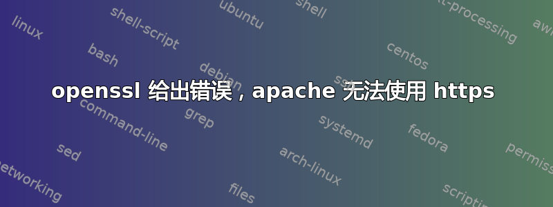 openssl 给出错误，apache 无法使用 https