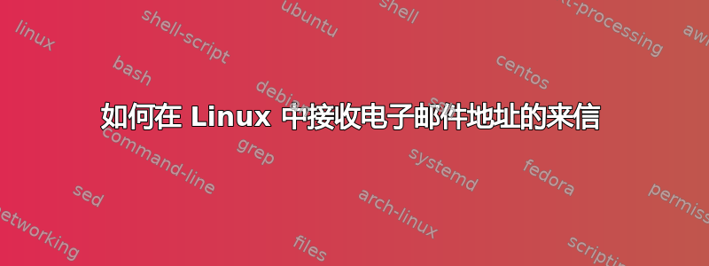 如何在 Linux 中接收电子邮件地址的来信