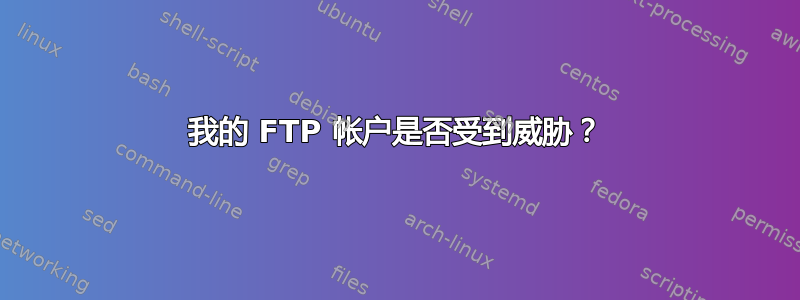 我的 FTP 帐户是否受到威胁？