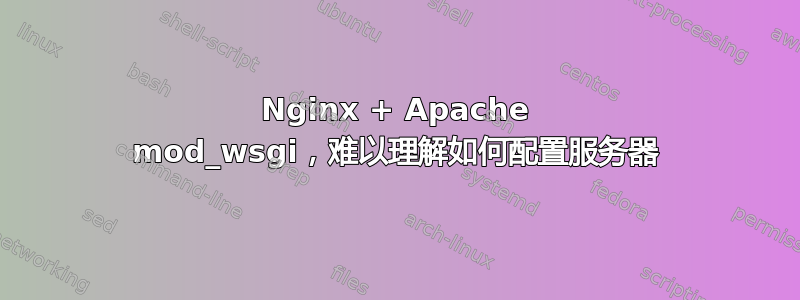 Nginx + Apache mod_wsgi，难以理解如何配置服务器