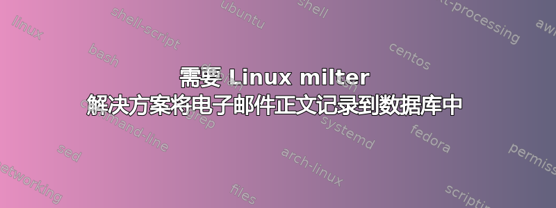 需要 Linux milter 解决方案将电子邮件正文记录到数据库中