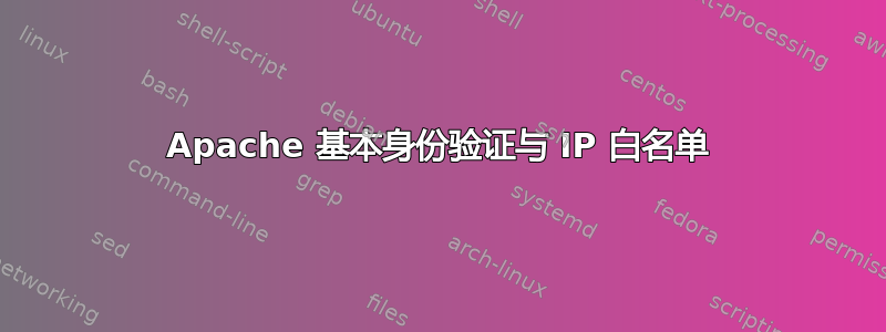 Apache 基本身份验证与 IP 白名单