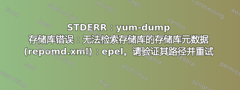 STDERR：yum-dump 存储库错误：无法检索存储库的存储库元数据 (repomd.xml)：epel。请验证其路径并重试