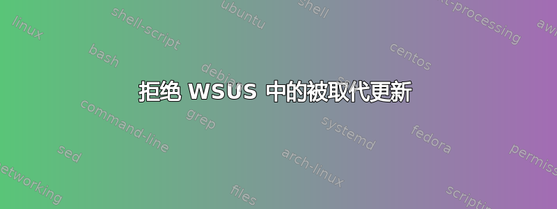 拒绝 WSUS 中的被取代更新