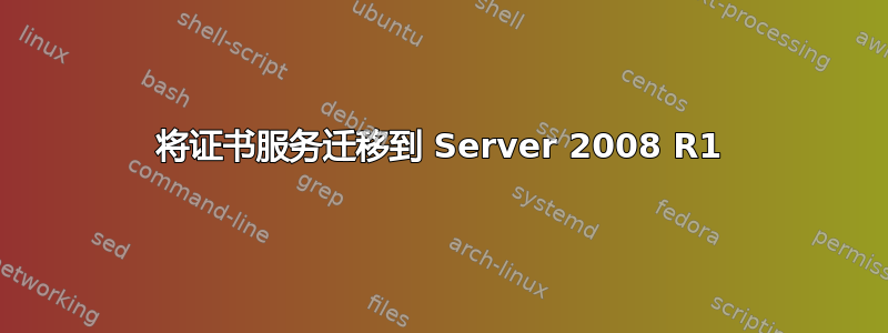 将证书服务迁移到 Server 2008 R1