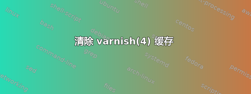 清除 varnish(4) 缓存