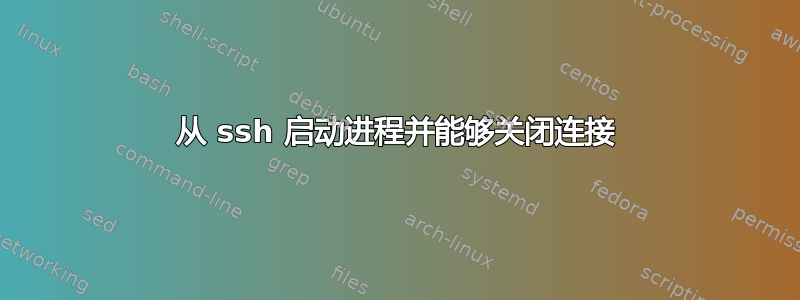 从 ssh 启动进程并能够关闭连接