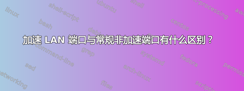 加速 LAN 端口与常规非加速端口有什么区别？ 