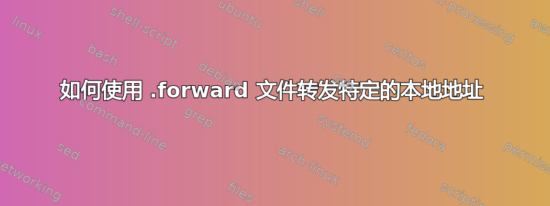 如何使用 .forward 文件转发特定的本地地址