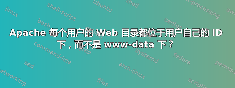 Apache 每个用户的 Web 目录都位于用户自己的 ID 下，而不是 www-data 下？