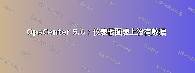 OpsCenter 5.0：仪表板图表上没有数据