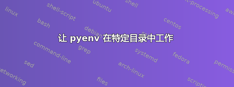 让 pyenv 在特定目录中工作