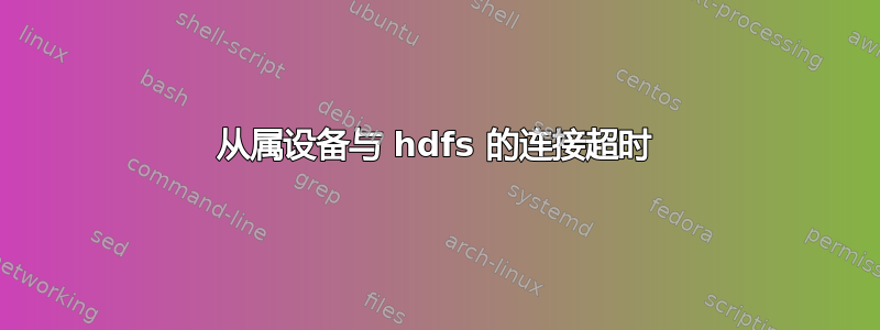 从属设备与 hdfs 的连接超时