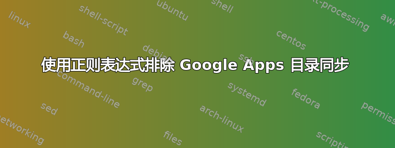 使用正则表达式排除 Google Apps 目录同步