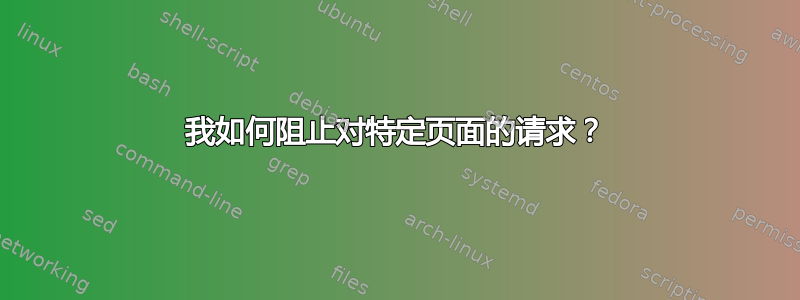 我如何阻止对特定页面的请求？