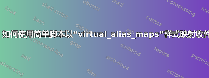 Postfix：如何使用简单脚本以“virtual_alias_maps”样式映射收件人地址？