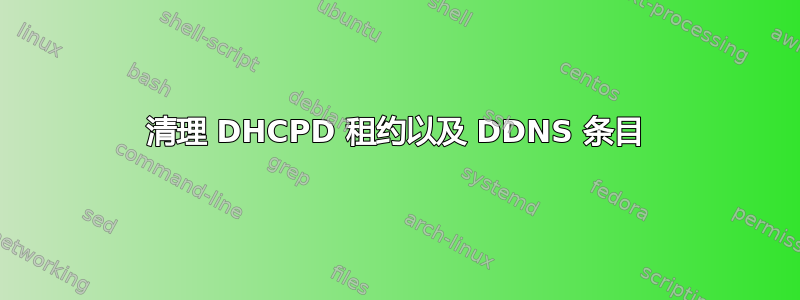 清理 DHCPD 租约以及 DDNS 条目