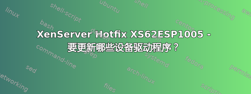 XenServer Hotfix XS62ESP1005 - 要更新哪些设备驱动程序？